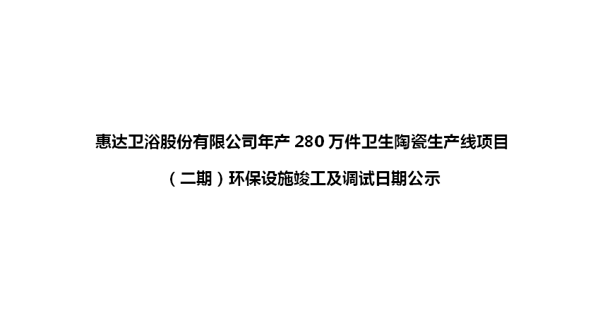 尊龙-凯时·(中国)官方网站卫浴股份有限公司年产280万件卫生陶瓷生产线项目（二期）环保设施竣工及调试日期公示